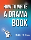 How To Write A Drama Book By Molly Elodie Rose Cover Image