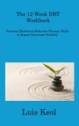 The 12-Week DBT Workbook: Practical Dialectical Behavior Therapy Skills to Regain Emotional Stability By Luis Keol Cover Image