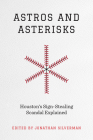 Astros and Asterisks: Houston's Sign-Stealing Scandal Explained (Terry and Jan Todd Series on Physical Culture and Sports) By Jonathan Silverman (Editor) Cover Image