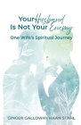 Your Husband Is Not Your Enemy: One Wife's Spiritual Journey By Ginger Galloway Haan Stahl Cover Image