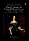 Women's Patronage and Gendered Cultural Networks in Early Modern Europe: Vittoria Della Rovere, Grand Duchess of Tuscany (Visual Culture in Early Modernity) By Adelina Modesti Cover Image