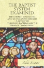 The Baptist System Examined, the Church Vindicated and Sectarianism Rebuked - A Review of Fuller on Baptism and the Terms of Communion. Cover Image