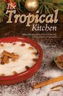 The Tropical Kitchen: Puerto Rican Cookbook for Cooking with Classic Flavors of Puerto Rico Cover Image