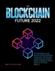 The Blockchain Future 2022: The Beginners Guide. Bitcoin, Cryptocurrency, Blockchain Technology, Decentralised Ledgers, Smart Contracts, Crypto Wa By 8bit's Culture Cover Image