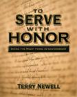 To Serve with Honor: Doing the Right Thing in Government By Terry Newell Cover Image