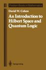An Introduction to Hilbert Space and Quantum Logic (Problem Books in Mathematics) By David W. Cohen Cover Image