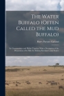 The Water Buffalo (Often Called the Mud Buffalo): Its Characteristics and Habits Together With a Description of the Preparation of Its Hide for Making By Harry Parsons Garland Cover Image