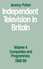 Independent Television in Britain: Volume 4: Companies and Programmes, 1968-80 (Volume 4 - Companies and Programmes) By Jeremy Potter Cover Image