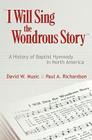 I Will Sing the Wonderous Story: A History of Baptist Hymnody in North America Cover Image