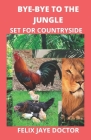 Bye-Bye to the Jungle: Set for Countryside By Felix Jaye Doctor Cover Image