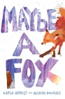 Maybe a Fox By Kathi Appelt, Alison McGhee Cover Image
