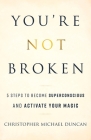 You're Not Broken: 5 Steps to Become Superconscious and Activate Your Magic By Christopher Michael Duncan Cover Image