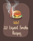 Hello! 222 Liquid Smoke Recipes: Best Liquid Smoke Cookbook Ever For Beginners [Book 1] By MS Ingredient, MS Ibarra Cover Image