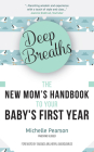 Deep Breaths: The New Mom's Handbook to Your Baby's First Year (Baby Book, Book for New Moms, Millennial Moms) By Michelle Pearson, Amanda Mulheron (Foreword by) Cover Image