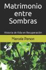 Matrimonio entre Sombras: Historia de Vida en Recuperación By Marcela Parson Cover Image