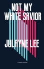 Not My White Savior: A Memoir in Poems By Julayne Lee Cover Image