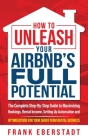 How to Unleash Your Airbnb's Full Potential: The Complete Step-By-Step Guide to Maximizing Bookings, Rental Income, Setting up Automation and Optimiza By Frank Eberstadt Cover Image