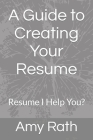 A Guide to Creating Your Resume: Resume I Help You? Cover Image