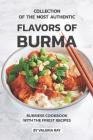 Collection of The Most Authentic Flavors of Burma: Burmese Cookbook with The Finest Recipes By Valeria Ray Cover Image