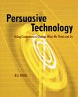 Persuasive Technology: Using Computers to Change What We Think and Do (Interactive Technologies) By B. J. Fogg Cover Image