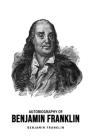 Autobiography of Benjamin Franklin By Benjamin Franklin Cover Image