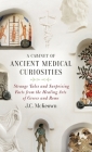 A Cabinet of Ancient Medical Curiosities: Strange Tales and Surprising Facts from the Healing Arts of Greece and Rome By J. C. McKeown Cover Image