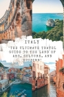 Italy: The Ultimate Travel Guide to the Land of Art, Culture, and Cuisine By Jeremy C. Foley Cover Image