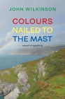 Colours Nailed to the Mast: A Book of Ingredients By John Wilkinson Cover Image