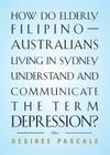 How Do Elderly Filipino-Australians Living in Sydney Understand and Communicate the Term Depression? By Desiree Pascale Cover Image
