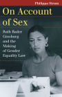 On Account of Sex: Ruth Bader Ginsburg and the Making of Gender Equality Law (Landmark Law Cases & American Society) By Philippa Strum Cover Image