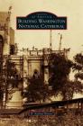 Building Washington National Cathedral By R. Andrew Bittner Cover Image
