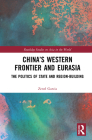 China's Western Frontier and Eurasia: The Politics of State and Region-Building (Routledge Studies on Asia in the World) By Zenel Garcia Cover Image