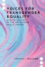 Voices for Transgender Equality: Making Change in the Networked Public Sphere By Thomas J. Billard Cover Image