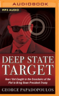 Deep State Target: How I Got Caught in the Crosshairs of the Plot to Bring Down President Trump By George Papadopoulos, Dan Bittner (Read by) Cover Image