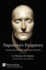 Napoleon's Purgatory: The Unseen Humanity of the Corsican Ogre in Fatal Exile (with an Introduction by J. David Markham) By Thomas M. Barden, J. David Markham (Introduction by) Cover Image