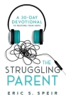 The Struggling Parent: A 30-Day Devotional To Restore Your Hope By Eric S. Speir Cover Image