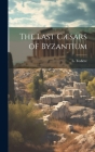The Last Cæsars of Byzantium By L. (Louis) B. 1804 Todière (Created by) Cover Image
