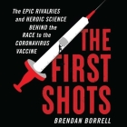 The First Shots Lib/E: The Epic Rivalries and Heroic Science Behind the Race to the Coronavirus Vaccine Cover Image