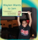 Waylen Wants To Jam: A True Story Promoting Inclusion and Self-Determination (Finding My Way) Cover Image