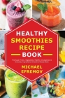 Healthy Smoothies recipe book: The Super fruits, Vegetables, Healthy Indulgences & Everyday Ingredients Smoothie Recipe Book Cover Image