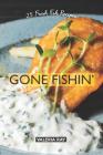 Gone Fishin': 25 Fresh Fish Recipes By Valeria Ray Cover Image