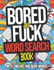 Bored As Fuck Word Search Book With Swears And Rude Words: Dirty Word Search Puzzle Books For Adults By Elizabeth Moore Cover Image