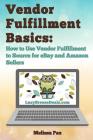 Vendor Fulfillment Basics: How to Use Vendor Fulfillment to Source for eBay and Amazon Sellers Cover Image