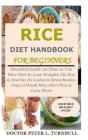Rice Diet Handbook for Beginners: Detailed Guide on How to Use Rice Diet to Lose Weight; Its Dos & Don'ts; Its Gains & Drawbacks; One(1) Week Rice Die Cover Image