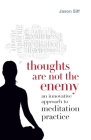 Thoughts Are Not the Enemy: An Innovative Approach to Meditation Practice By Jason Siff Cover Image