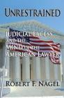 Unrestrained: Judicial Excess and the Mind of the American Lawyer By Robert Nagel (Editor) Cover Image