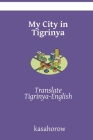 My City in Tigrinya: Translate Tigrinya-English By Kasahorow Cover Image