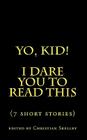 Yo, Kid! I DARE You to Read This: 7 Short Stories By Edited By Christian Skelley Cover Image