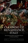 Cleaning Up Renaissance Italy: Environmental Ideals and Urban Practice in Genoa and Venice By Jane L. Stevens Crawshaw Cover Image