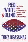 Red, White & Blind: The Truth about Disinformation and the Path to Media Consciousness Cover Image